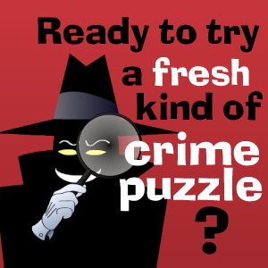 Ready to try a fresh kind of crime puzzle?