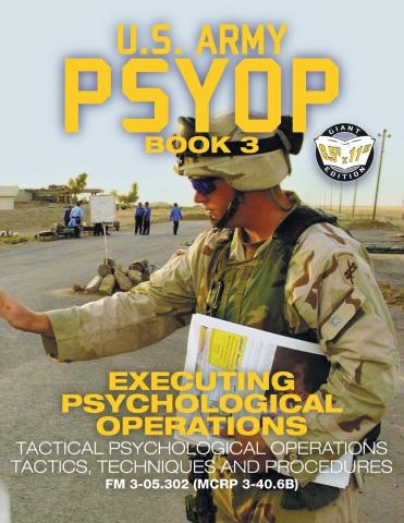 US Army PSYOP Book 3 - Executing Psychological Operations: Tactical Psychological Operations Tactics, Techniques and Procedures - Full-Size 8.5"x11" ... (MCRP 3-40.6B) (Carlile Military Library)
