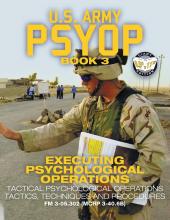 US Army PSYOP Book 3 - Executing Psychological Operations: Tactical Psychological Operations Tactics, Techniques and Procedures - Full-Size 8.5"x11" ... (MCRP 3-40.6B) (Carlile Military Library)
