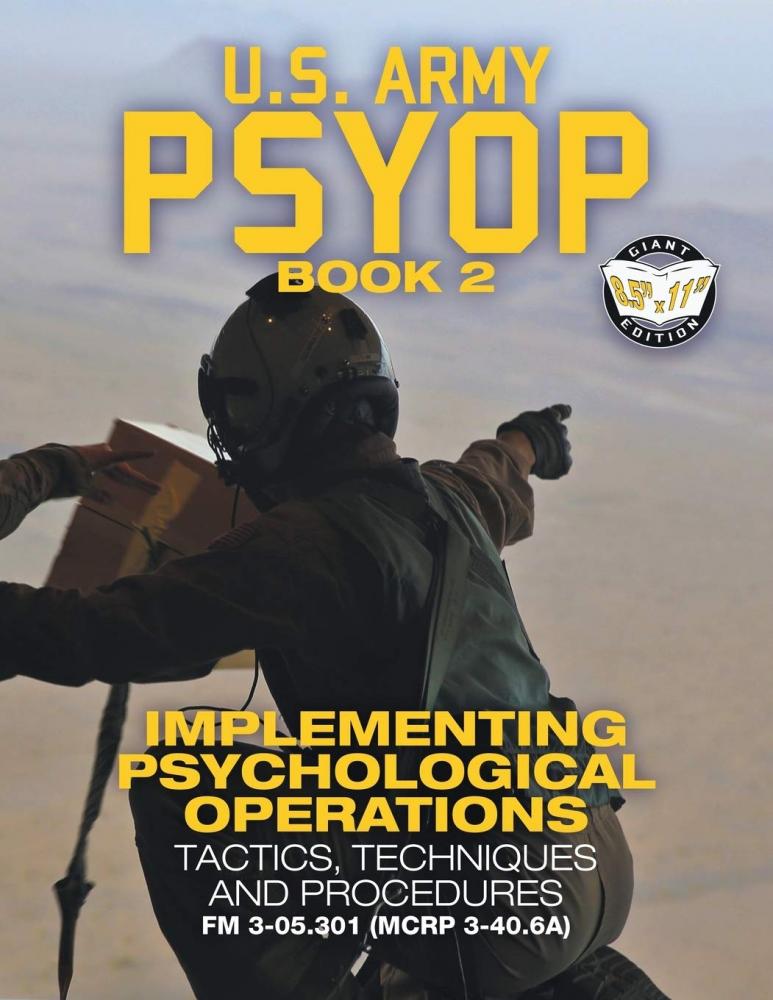 US Army PSYOP Book 2 - Implementing Psychological Operations: Tactics, Techniques and Procedures - Full-Size 8.5"x11" Edition - FM 3-05.301 (MCRP 3-40.6A) (Carlile Military Library)