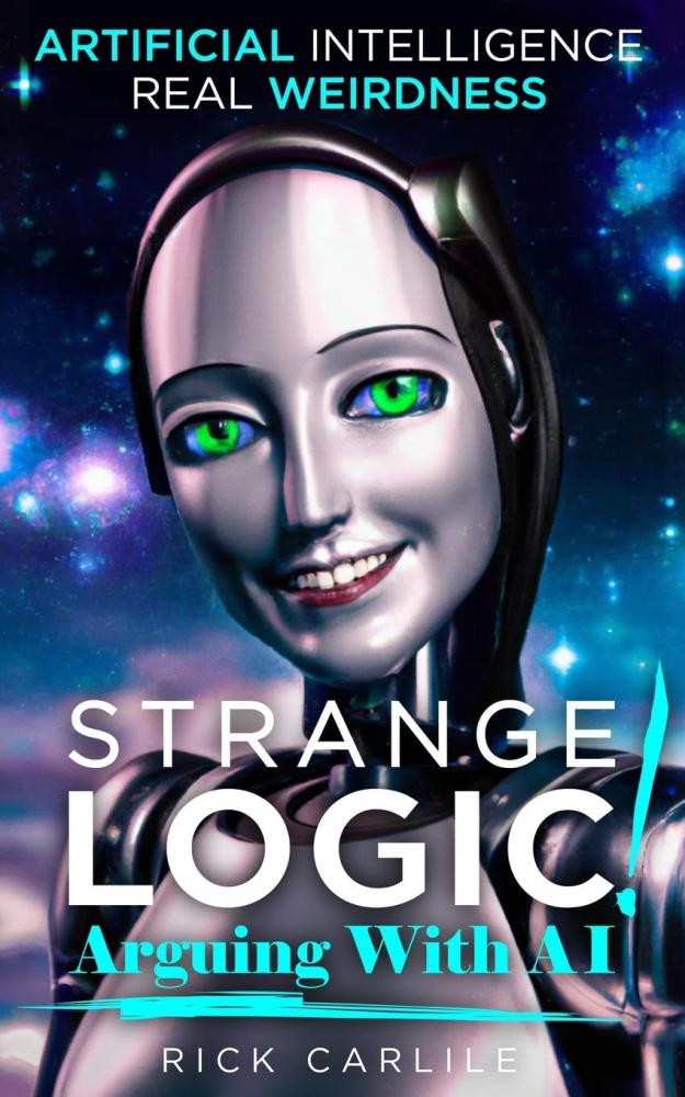 Strange Logic - Arguing with Artificial Intelligence - by Rick Carlile